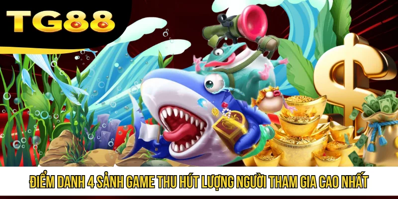 Điểm danh 4 sảnh game thu hút lượng người tham gia cao nhất