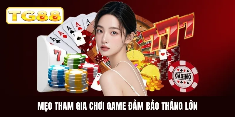 Mẹo tham gia chơi game đảm bảo thắng lớn