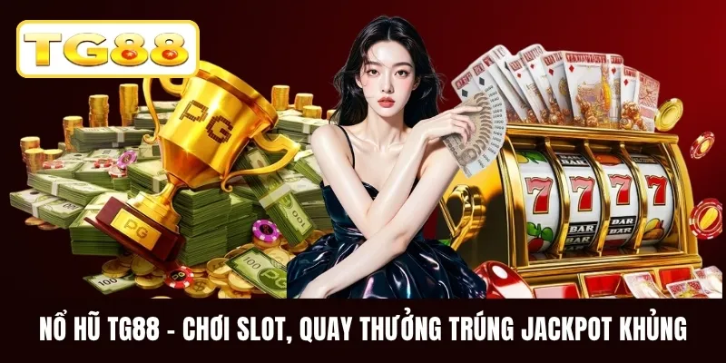 Nổ Hũ TG88 - Chơi Slot, Quay Thưởng Trúng Jackpot Khủng