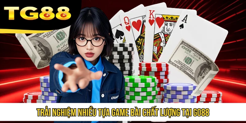 Trải nghiệm nhiều tựa game bài chất lượng tại Go88
