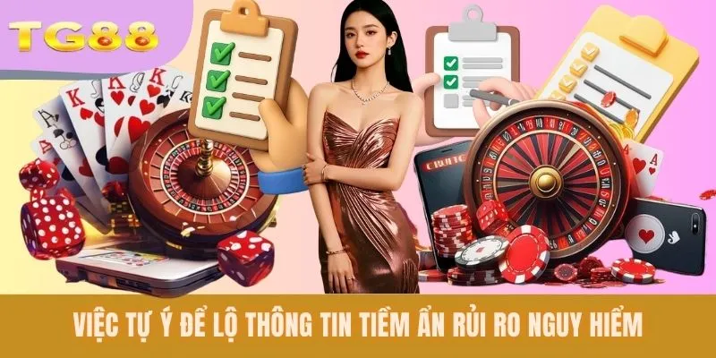 Việc tự ý để lộ thông tin tiềm ẩn rủi ro nguy hiểm